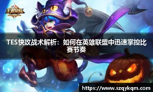 TES快攻战术解析：如何在英雄联盟中迅速掌控比赛节奏