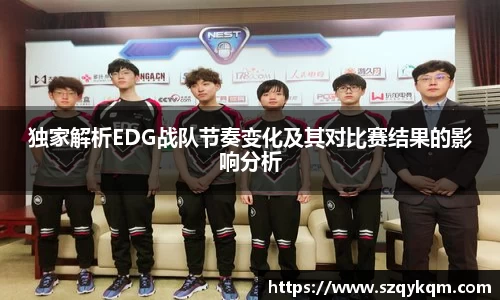 独家解析EDG战队节奏变化及其对比赛结果的影响分析