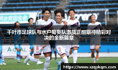 千叶市足球队与水户蜀葵队激战正酣期待精彩对决的全新篇章