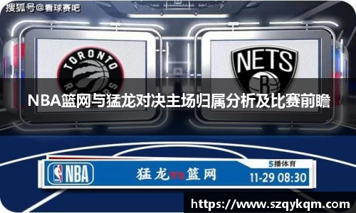 NBA篮网与猛龙对决主场归属分析及比赛前瞻